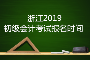 浙江2019年初級會計考試報名時間是？