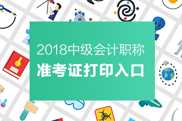 中級會計職稱準(zhǔn)考證打印入口 中級會計職稱準(zhǔn)考證打印入口