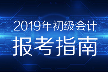 2019年初級會計職稱報考指南搶先看,，你想知道的都在這,！