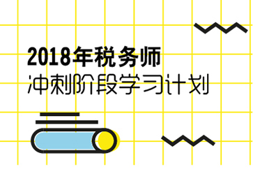 2018年稅務(wù)師考試沖刺階段學習計劃（五科全）