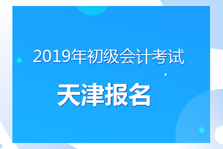 天津2019年初級會計報名時間及考務安排通知