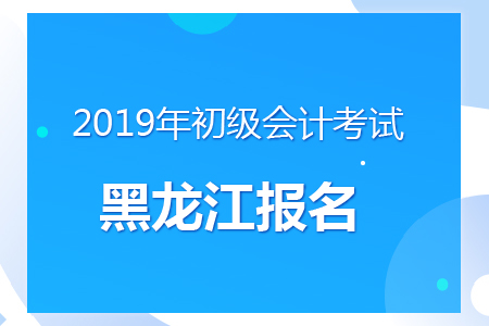 黑龍江2019年初級(jí)會(huì)計(jì)報(bào)名時(shí)間及考務(wù)安排通知