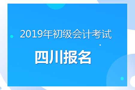 四川2019年初級會計報名時間及考務(wù)安排通知