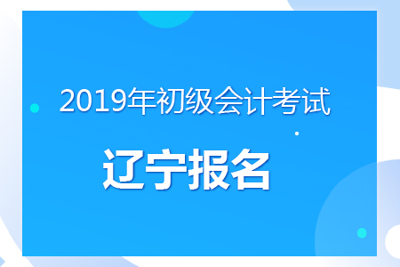 遼寧2019年初級(jí)會(huì)計(jì)報(bào)名時(shí)間及考務(wù)安排通知