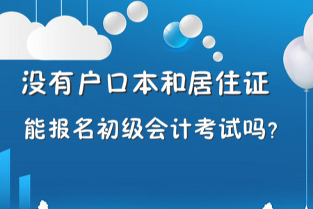 沒有戶口本和居住證能報(bào)名初級(jí)會(huì)計(jì)職稱考試嗎,？