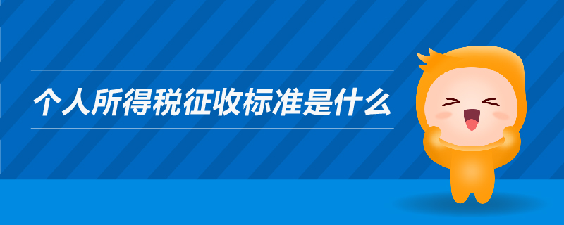 個人所得稅征收標(biāo)準(zhǔn)是什么