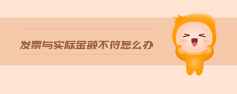 發(fā)票與實(shí)際金額不符怎么辦