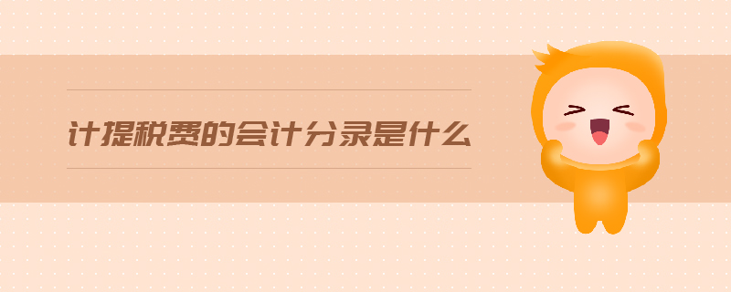 計(jì)提稅費(fèi)的會(huì)計(jì)分錄是什么