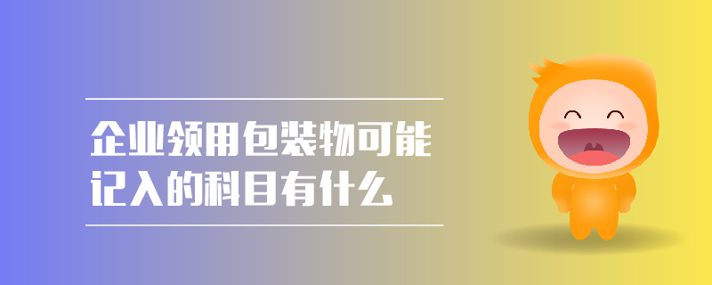 企業(yè)領(lǐng)用包裝物可能記入的科目有什么