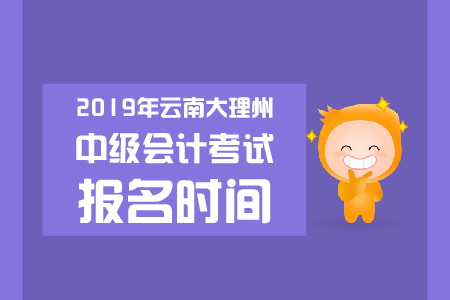 2019年云南大理州中級(jí)會(huì)計(jì)考試報(bào)名時(shí)間是哪天？