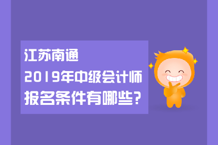 江蘇南通2019年中級(jí)會(huì)計(jì)師報(bào)名條件有哪些,？