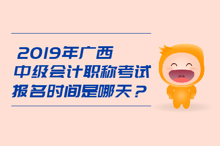 2019年廣西中級(jí)會(huì)計(jì)職稱(chēng)考試報(bào)名時(shí)間是哪天,？