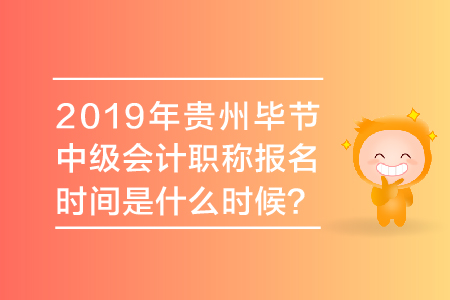 2019年貴州畢節(jié)中級(jí)會(huì)計(jì)職稱報(bào)名時(shí)間是什么時(shí)候,？