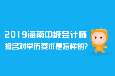 2019年海南中級(jí)會(huì)計(jì)師報(bào)名對(duì)學(xué)歷要求是怎樣的,？