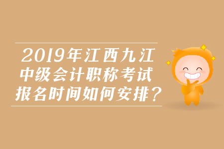 2019年江西九江中級(jí)會(huì)計(jì)職稱考試報(bào)名時(shí)間如何安排,？