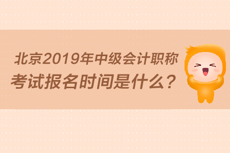 北京2019年中級(jí)會(huì)計(jì)職稱考試報(bào)名時(shí)間是什么？