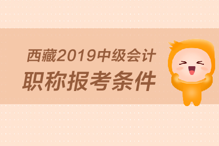 西藏2019年中級會計職稱報考條件是什么