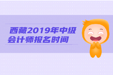 西藏2019年中級會計師報名時間何時截止