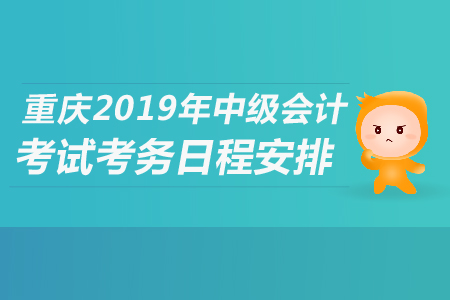 重慶2019年中級(jí)會(huì)計(jì)考試考務(wù)日程安排是什么,？