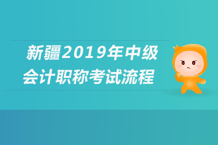 新疆2019年中級會計職稱考試流程,，速來查看