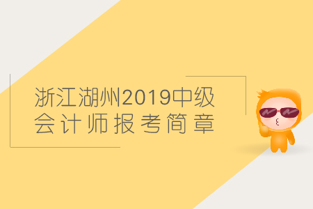 浙江湖州2019年中級會計師報考簡章在哪找,？