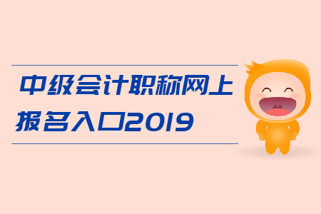 中級會計職稱網(wǎng)上報名入口2019年開通了嗎,？