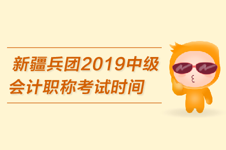 新疆兵團2019年中級會計職稱考試時間是哪天？