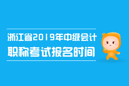 浙江省2019年中級(jí)會(huì)計(jì)職稱考試報(bào)名時(shí)間