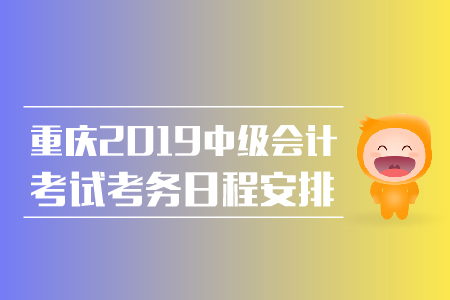 重慶2019中級會計考試考務日程安排整理