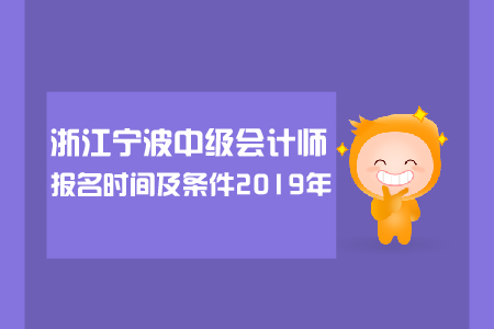 2019年浙江寧波中級會計師報名時間及條件