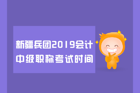 新疆兵團(tuán)2019年會計(jì)中級職稱考試時間是哪天,？