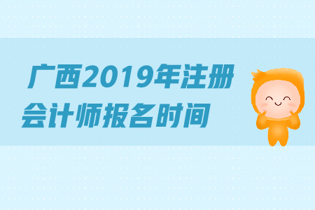 廣西2019年注冊(cè)會(huì)計(jì)師報(bào)名時(shí)間是什么時(shí)候