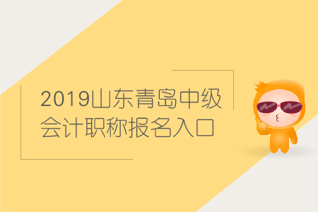 2019年山東青島中級(jí)會(huì)計(jì)職稱報(bào)名入口何時(shí)關(guān)閉？