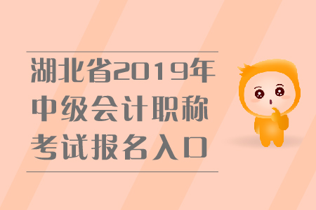 湖北省2019年中級會計(jì)職稱考試報(bào)名入口關(guān)閉了嗎？