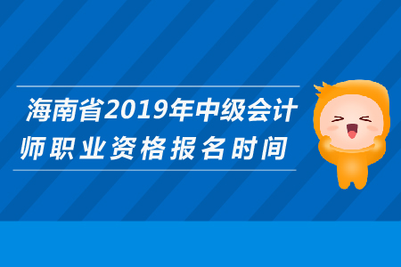 海南省2019年中級(jí)會(huì)計(jì)師職業(yè)資格報(bào)名時(shí)間