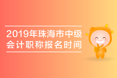 2019年珠海市中級會計職稱報名時間是哪天,？