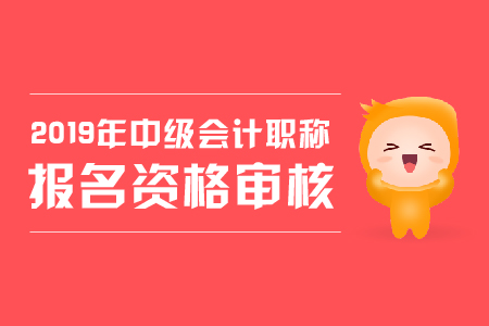 2019年中級(jí)會(huì)計(jì)師二次報(bào)名還需審核嗎,？