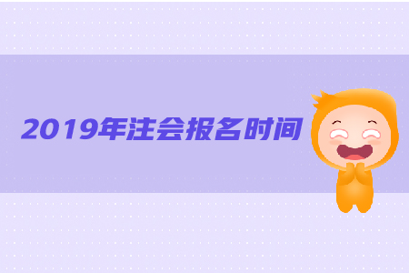 2019年注會報名時間是哪天？都有哪些具體要求,？
