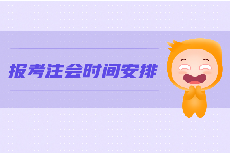 2019年報(bào)考注會(huì)時(shí)間安排是怎樣的？