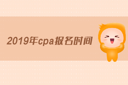 2019年cpa報名時間已公布，報名即將開始,！