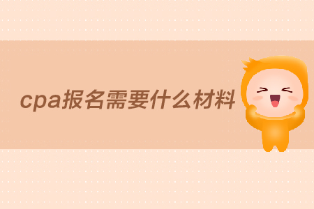 2019年cpa報(bào)名需要什么材料？報(bào)名條件是什么,？