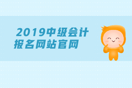 2019年年中級(jí)會(huì)計(jì)報(bào)名網(wǎng)站官網(wǎng)是什么,？現(xiàn)在能報(bào)名嗎？