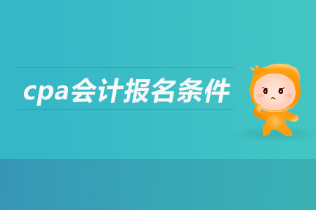 cpa會計報名條件是什么,？有什么要求？