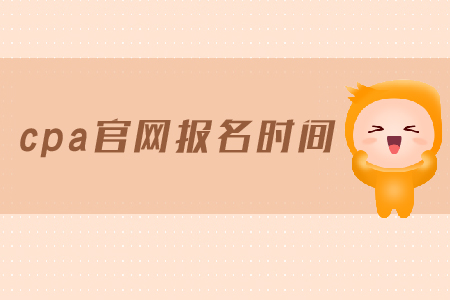 2019年cpa官網(wǎng)報(bào)名時(shí)間是在哪天,？