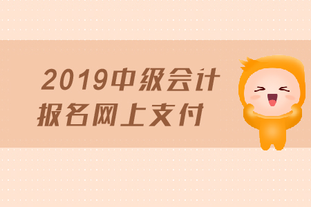 2019年中級會計報名網(wǎng)上支付需要注意哪些事項,？