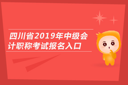 四川省2019年中級(jí)會(huì)計(jì)職稱考試報(bào)名入口開通了嗎,？