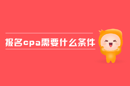 2019年報(bào)名cpa需要什么條件,？