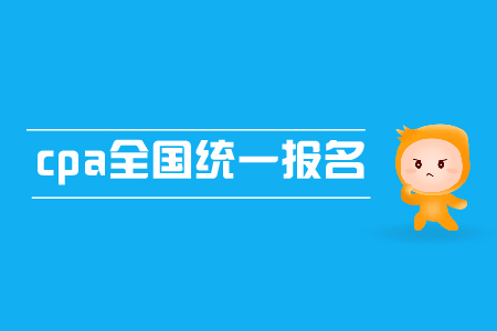 2019年cpa全國統(tǒng)一報名時間是哪天,？