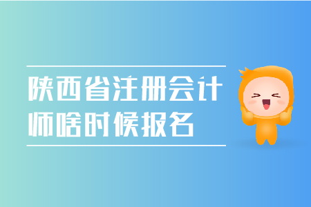 陜西省注冊(cè)會(huì)計(jì)師啥時(shí)候報(bào)名,？陜西省CPA報(bào)名時(shí)間是哪天,？