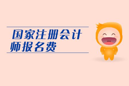 2019年國家注冊會計師報名費(fèi)是多少,？CPA考試報名費(fèi)用表
